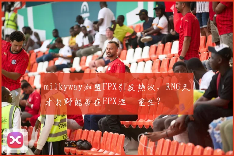 milkyway加盟FPX引发热议，RNG天才打野能否在FPX涅槃重生？